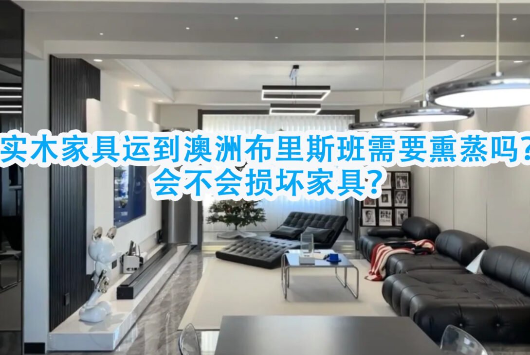 实木家具运到澳洲布里斯班需要熏蒸吗？会不会损坏家具？