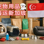 海外养宠新体验：宠物用品海运到新加坡的详细流程