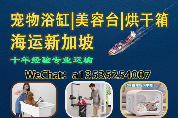宠物浴缸、美容台、烘干箱整套设备｜海运直送新加坡双清到门服务，专业运输！